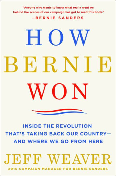 How Bernie Won: Inside the Revolution That's Taking Back Our Country--and Where We Go from Here