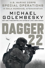 Title: Dagger 22: U.S. Marine Corps Special Operations in Bala Murghab, Afghanistan, Author: Michael Golembesky