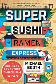 Title: Super Sushi Ramen Express: A Culinary Adventure Through Japan, Author: Michael Booth