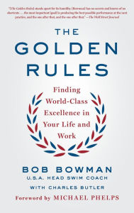 Title: The Golden Rules: Finding World-Class Excellence in Your Life and Work, Author: Bob Bowman
