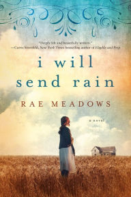 Title: I Will Send Rain: A Novel, Author: Rae Meadows