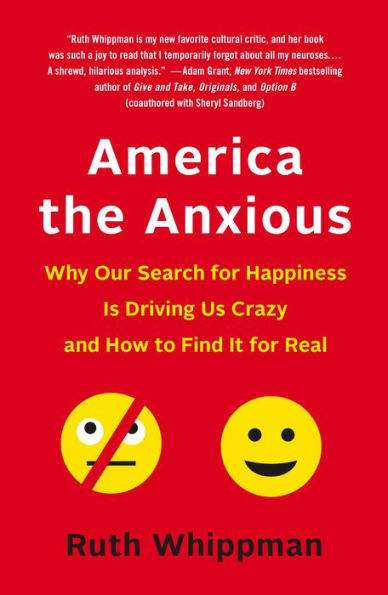 America the Anxious: Why Our Search for Happiness Is Driving Us Crazy and How to Find It for Real