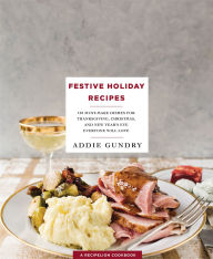 Title: Festive Holiday Recipes: 103 Must-Make Dishes for Thanksgiving, Christmas, and New Year's Eve Everyone Will Love, Author: Addie Gundry