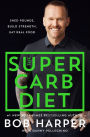 The Super Carb Diet: Shed Pounds, Build Strength, Eat Real Food