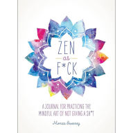 Title: Zen as F*ck: A Journal for Practicing the Mindful Art of Not Giving a Sh*t, Author: Monica Sweeney