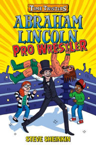 Title: Abraham Lincoln, Pro Wrestler, Author: Steve Sheinkin