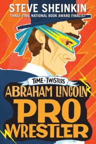 Title: Abraham Lincoln, Pro Wrestler (Time Twisters Series #1), Author: Steve Sheinkin