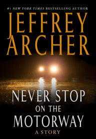 Title: Never Stop on the Motorway: A Story, Author: Jeffrey Archer