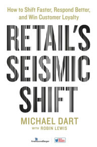 Title: Retail's Seismic Shift: How to Shift Faster, Respond Better, and Win Customer Loyalty, Author: Michael Dart