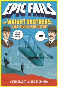 Title: The Wright Brothers: Nose-Diving into History (Epic Fails Series #1), Author: Ben Thompson
