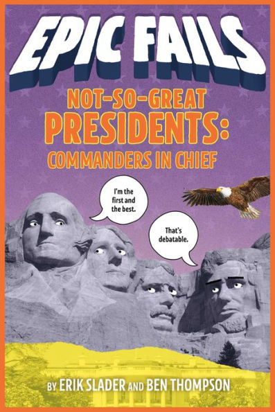 Not-So-Great Presidents: Commanders in Chief (Epic Fails Series #3)