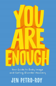 Title: You Are Enough: Your Guide to Body Image and Eating Disorder Recovery, Author: Jen Petro-Roy