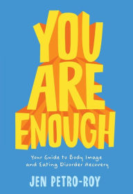 Title: You Are Enough: Your Guide to Body Image and Eating Disorder Recovery, Author: Jen Petro-Roy