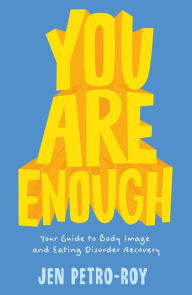 Title: You Are Enough: Your Guide to Body Image and Eating Disorder Recovery, Author: Jen Petro-Roy