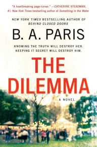 Title: The Dilemma: A Novel, Author: B.A. Paris