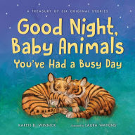 Title: Good Night, Baby Animals You've Had a Busy Day: A Treasury of Six Original Stories, Author: Karen B. Winnick