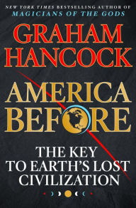 Title: America Before: The Key to Earth's Lost Civilization, Author: Graham Hancock