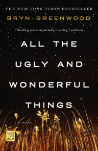 Title: All the Ugly and Wonderful Things: A Novel, Author: Bryn Greenwood