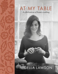 Title: At My Table: A Celebration of Home Cooking, Author: Nigella  Lawson