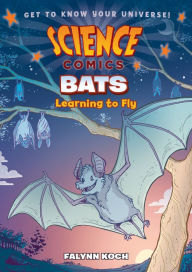 Title: Bats: Learning to Fly (Science Comics Series), Author: Falynn Koch