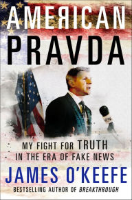 Title: American Pravda: My Fight for Truth in the Era of Fake News, Author: James O'Keefe