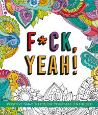 Title: F*ck, Yeah!: Positive Sh*t to Color Yourself Enthused, Author: Caitlin Peterson