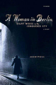 Title: A Woman in Berlin: Eight Weeks in the Conquered City: A Diary, Author: Anonymous