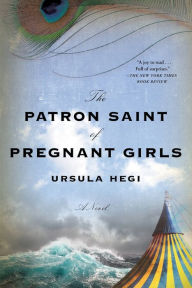 Title: The Patron Saint of Pregnant Girls: A Novel, Author: Ursula Hegi