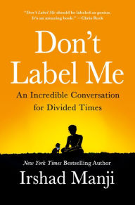 Title: Don't Label Me: An Incredible Conversation for Divided Times, Author: Irshad Manji