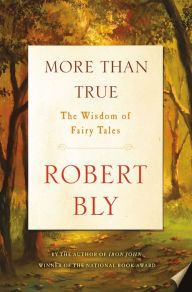 Title: More Than True: The Wisdom of Fairy Tales, Author: Robert Bly