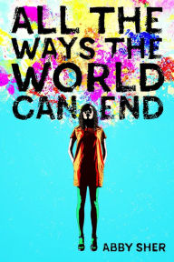 Title: All the Ways the World Can End, Author: Abby Sher