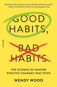 Title: Good Habits, Bad Habits: The Science of Making Positive Changes That Stick, Author: Wendy Wood