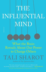 Title: The Influential Mind: What the Brain Reveals About Our Power to Change Others, Author: Tali Sharot