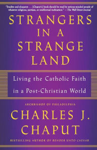 Title: Strangers in a Strange Land: Living the Catholic Faith in a Post-Christian World, Author: Charles J. Chaput