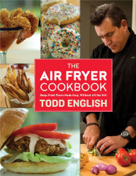 Title: The Air Fryer Cookbook: Deep-Fried Flavor Made Easy, Without All the Fat!, Author: Todd English