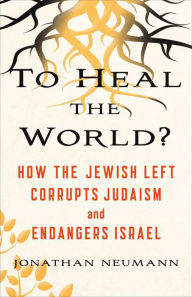 Title: To Heal the World: How Jewish Social Justice Corrupts Judaism and Endangers Israel, Author: Emerald Dogs