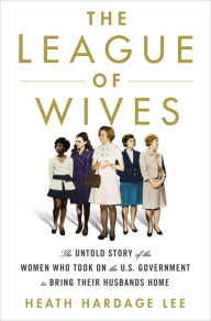 Free books to read no download The League of Wives: The Untold Story of the Women Who Took on the U.S. Government to Bring Their Husbands Home 9781250161116  English version