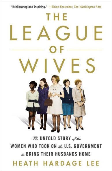 The League of Wives: The Untold Story of the Women Who Took on the U.S. Government to Bring Their Husbands Home