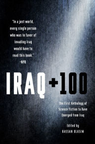 Title: Iraq + 100: The First Anthology of Science Fiction to Have Emerged from Iraq, Author: Hassan Blasim