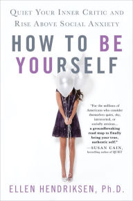 Text books to download How to Be Yourself: Quiet Your Inner Critic and Rise Above Social Anxiety 9781250161703
