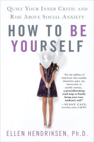 Ebook rar download How to Be Yourself: Quiet Your Inner Critic and Rise Above Social Anxiety by Ellen Hendriksen