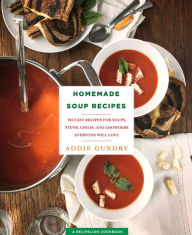 Title: Homemade Soup Recipes: 103 Easy Recipes for Soups, Stews, Chilis, and Chowders Everyone Will Love, Author: Addie Gundry