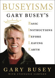 Title: Buseyisms: Gary Busey's Basic Instructions Before Leaving Earth, Author: Gary Busey