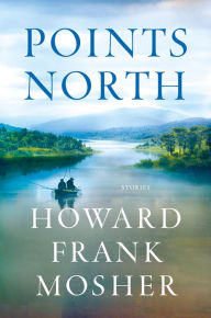 Title: Points North: Stories, Author: Howard Frank Mosher