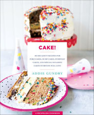 Title: Cake!: 103 Decadent Recipes for Poke Cakes, Dump Cakes, Everyday Cakes, and Special Occasion Cakes Everyone Will Love, Author: Addie Gundry