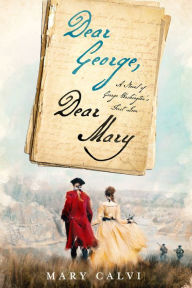 Title: Dear George, Dear Mary: A Novel of George Washington's First Love, Author: Mary Calvi