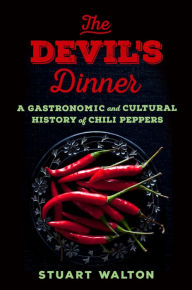 Title: The Devil's Dinner: A Gastronomic and Cultural History of Chili Peppers, Author: Stuart Walton