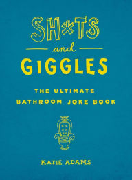 Title: Sh*ts and Giggles: The Ultimate Bathroom Joke Book, Author: Katie Adams