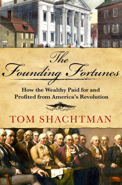 the Founding Fortunes: How Wealthy Paid for and Profited from America's Revolution