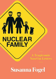 Title: Nuclear Family: A Tragicomic Novel in Letters, Author: Susanna Fogel